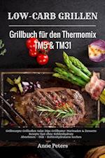 Low-Carb Grillen Grillbuch für den Thermomix TM5 & TM31 Grillrezepte Grillsoßen Salat Dips Grillbutter Marinaden & Desserts Rezepte fast ohne Kohlenhydrate  Abnehmen - Diät - Kohlenhydratarm kochen