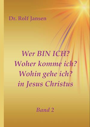 Wer BIN ICH? Woher komme ich? Wohin gehe ich? in Jesus Christus