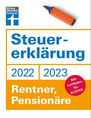 Steuererklärung 2022/2023 - Für Rentner, Pensionäre - Aktuelle Steuerformulare und Neuerungen - Einkommenssteuererklärung leicht gemacht - Inkl. Ausfüllhilfen