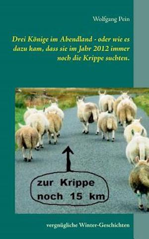 Drei Könige im Abendland - oder wie es dazu kam, dass sie im Jahr 2012 immer noch die Krippe suchten.