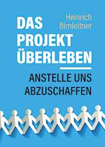 Das Projekt Überleben - anstelle uns abzuschaffen