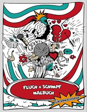 Das Lustige Fluch- Und Schimpf - Malbuch Für Erwachsene - Ausmalbuch Für Erwachsene - Ein Schimpfwörter-Malbuch Und Schimpfmalbuch