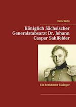 Königlich Sächsischer Generalstabsarzt  Dr. Johann Caspar Sahlfelder