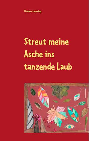 Streut meine Asche ins tanzende Laub