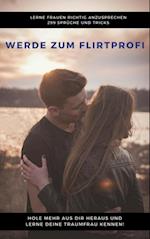 Werde zum Flirtprofi - Hole mehr aus dir heraus und lerne deine Traumfrau kennen