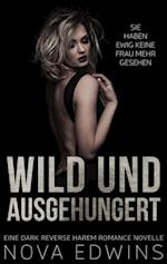 Wild und ausgehungert