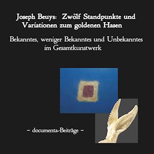 Joseph Beuys: Zwölf Standpunkte und Variatio&#173;nen zum goldenen Hasen.