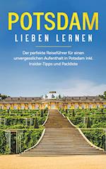 Potsdam lieben lernen: Der perfekte Reiseführer für einen unvergesslichen Aufenthalt in Potsdam inkl. Insider -Tipps und Packliste