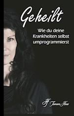 Geheilt: Wie du deine Krankheiten selbst umprogrammierst