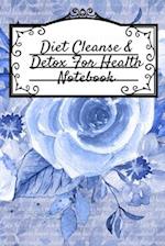 Diet Cleanse & Detox For Health Notebook : Daily Notes Book For Diet Cleanse & Detox For Health & Happiness - Juicing Recipe Notepad For Weight Loss 