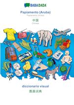 BABADADA, Papiamento (Aruba) - Chinese (in chinese script), diccionario visual - visual dictionary (in chinese script)