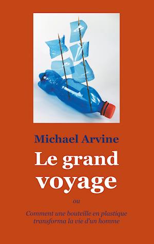 Le grand voyage - ou Comment une bouteille en plastique transforma la vie d'un homme