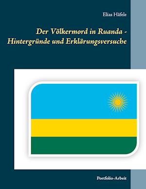 Der Völkermord in Ruanda - Hintergründe und Erklärungsversuche