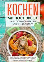 Kochen mit Hochdruck: Das Kochbuch für den Schnellkochtopf | Die leckersten Rezepte zeitsparend und nährstoffreich zubereiten