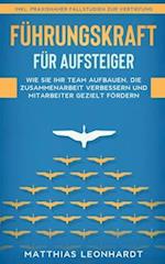 Führungskraft für Aufsteiger: Wie Sie Ihr Team aufbauen, die Zusammenarbeit verbessern und Mitarbeiter gezielt fördern - inkl. praxisnaher Fallstudien zur Vertiefung