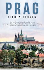 Prag lieben lernen: Der perfekte Reiseführer für einen unvergesslichen Aufenthalt in Prag inkl. Insider-Tipps, Tipps zum Geldsparen und Packliste