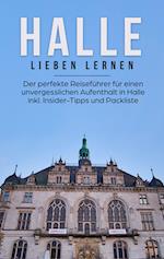 Halle lieben lernen: Der perfekte Reiseführer für einen unvergesslichen Aufenthalt in Halle inkl. Insider-Tipps und Packliste