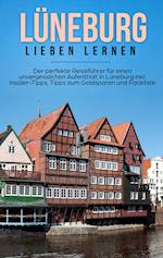 Lüneburg lieben lernen: Der perfekte Reiseführer für einen unvergesslichen Aufenthalt in Lüneburg inkl. Insider-Tipps, Tipps zum Geldsparen und Packliste