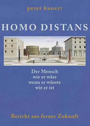 HOMO DISTANS - Der Mensch wie er wäre, wenn er wüsste, wie er ist