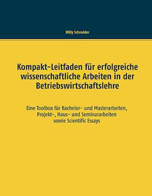 Kompakt-Leitfaden für erfolgreiche wissenschaftliche Arbeiten in der Betriebswirtschaftslehre