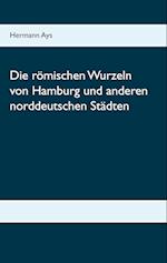 Die römischen Wurzeln von Hamburg und anderen norddeutschen Städten