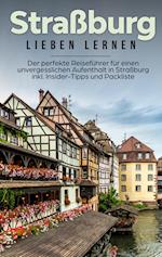 Straßburg lieben lernen: Der perfekte Reiseführer für einen unvergesslichen Aufenthalt in Straßburg inkl. Insider-Tipps und Packliste