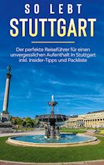 So lebt Stuttgart: Der perfekte Reiseführer für einen unvergesslichen Aufenthalt in Stuttgart inkl. Insider-Tipps und Packliste