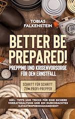 Better be prepared! - Prepping und Krisenvorsorge für den Ernstfall: Schritt für Schritt zum Profi-Prepper - inkl. Tipps und Tricks für eine sichere Vorratshaltung und ein durchdachtes Katastrophenmanagement