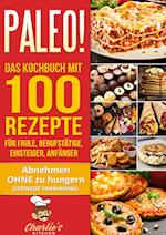 PALEO! Das Kochbuch mit 100 Rezepte für Faule, Berufstätige, Einsteiger, Anfänger