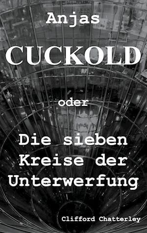 Anjas Cuckold oder Die sieben Kreise der Unterwerfung