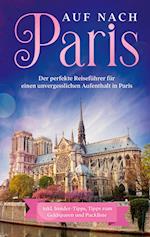 Auf nach Paris: Der perfekte Reiseführer für einen unvergesslichen Aufenthalt in Paris inkl. Insider-Tipps, Tipps zum Geldsparen und Packliste