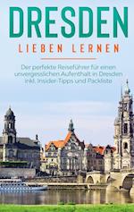 Dresden lieben lernen: Der perfekte Reiseführer für einen unvergesslichen Aufenthalt in Dresden inkl. Insider-Tipps und Packliste