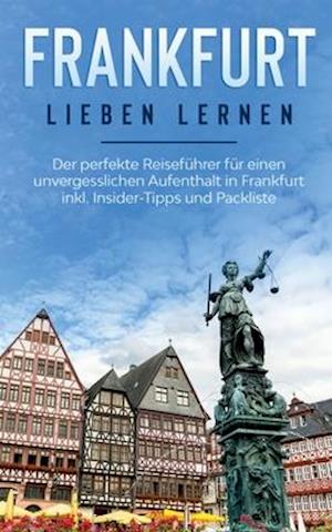 Frankfurt lieben lernen: Der perfekte Reiseführer für einen unvergesslichen Aufenthalt in Frankfurt inkl. Insider-Tipps und Packliste