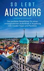 So lebt Augsburg: Der perfekte Reiseführer für einen unvergesslichen Aufenthalt in Augsburg inkl. Insider-Tipps und Packliste