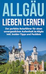 Das Allgäu lieben lernen: Der perfekte Reiseführer für einen unvergesslichen Aufenthalt im Allgäu inkl. Insider-Tipps und Packliste