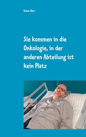 Sie kommen in die Onkologie, in der anderen Abteilung ist kein Platz