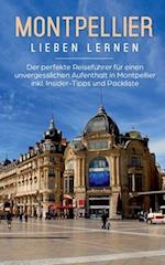 Montpellier lieben lernen: Der perfekte Reiseführer für einen unvergesslichen Aufenthalt in Montpellier inkl. Insider-Tipps und Packliste