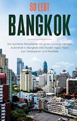 So lebt Bangkok: Der perfekte Reiseführer für einen unvergesslichen Aufenthalt in Bangkok inkl. Insider-Tipps, Tipps zum Geldsparen und Packliste