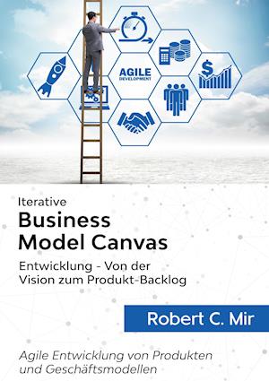 Iterative Business Model Canvas- Entwicklung - Von der Vision zum Produkt-Backlog