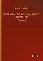 Text Books of Art Education. Book IV. Fouerth Year :Volume 4 