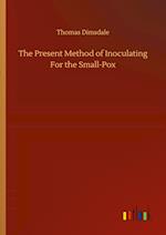 The Present Method of Inoculating For the Small-Pox 