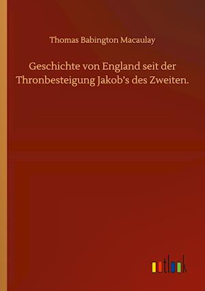 Geschichte von England seit der Thronbesteigung Jakob's des Zweiten.