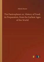 The Pantropheon or, History of Food, its Preparation, from the Earliest Ages of the World 