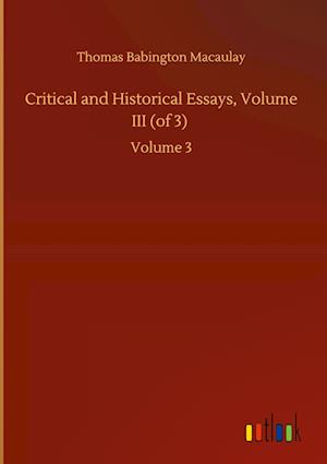 Critical and Historical Essays, Volume III (of 3) :Volume 3