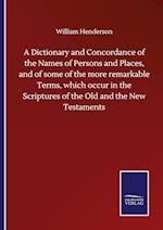 A Dictionary and Concordance of the Names of Persons and Places, and of some of the more remarkable Terms, which occur in the Scriptures of the Old and the New Testaments
