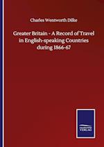 Greater Britain - A Record of Travel in English-speaking Countries during 1866-67