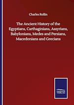 The Ancient History of the Egyptians, Carthaginians, Assyrians, Babylonians, Medes and Persians, Macedonians and Grecians