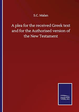 A plea for the received Greek text and for the Authorised version of the New Testament