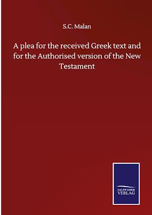 A plea for the received Greek text and for the Authorised version of the New Testament