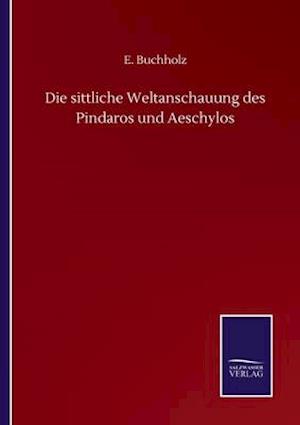 Die sittliche Weltanschauung des Pindaros und Aeschylos